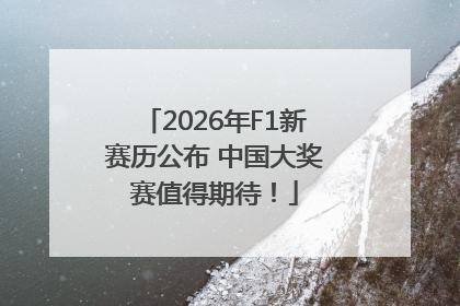 2026年F1新赛历公布 中国大奖赛值得期待！
