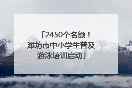 2450个名额！潍坊市中小学生普及游泳培训启动