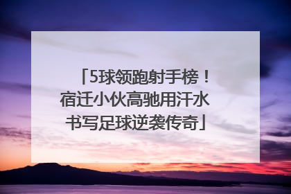 5球领跑射手榜！宿迁小伙高驰用汗水书写足球逆袭传奇