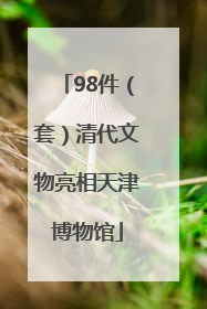 98件（套）清代文物亮相天津博物馆