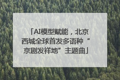 AI模型赋能，北京西城全球首发多语种“京剧发祥地”主题曲
