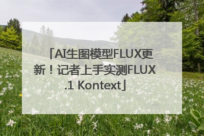AI生图模型FLUX更新！记者上手实测FLUX.1 Kontext
